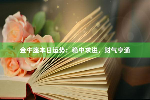 金牛座本日运势：稳中求进，财气亨通
